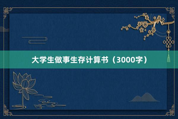 大学生做事生存计算书（3000字）